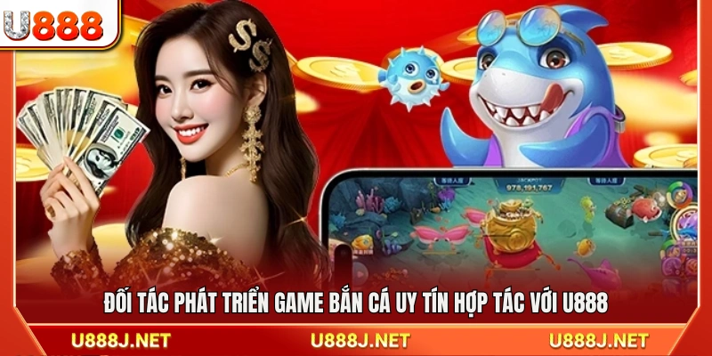 Đối tác phát hành bắn cá uy tín đang hợp tác với U888