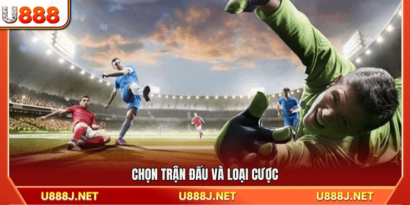 Lựa chọn trận đấu phù hợp và kèo cược tương ứng