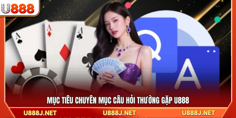 Mục đích xây dựng chuyên mục FAQs của U888